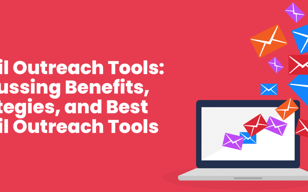 Email Outreach Tools: Discussing Benefits, Strategies and Best Email Outreach Tools