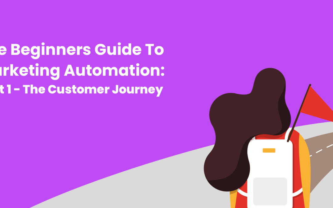 The Beginners Guide To Marketing Automation: Part 1 – The Customer Journey
