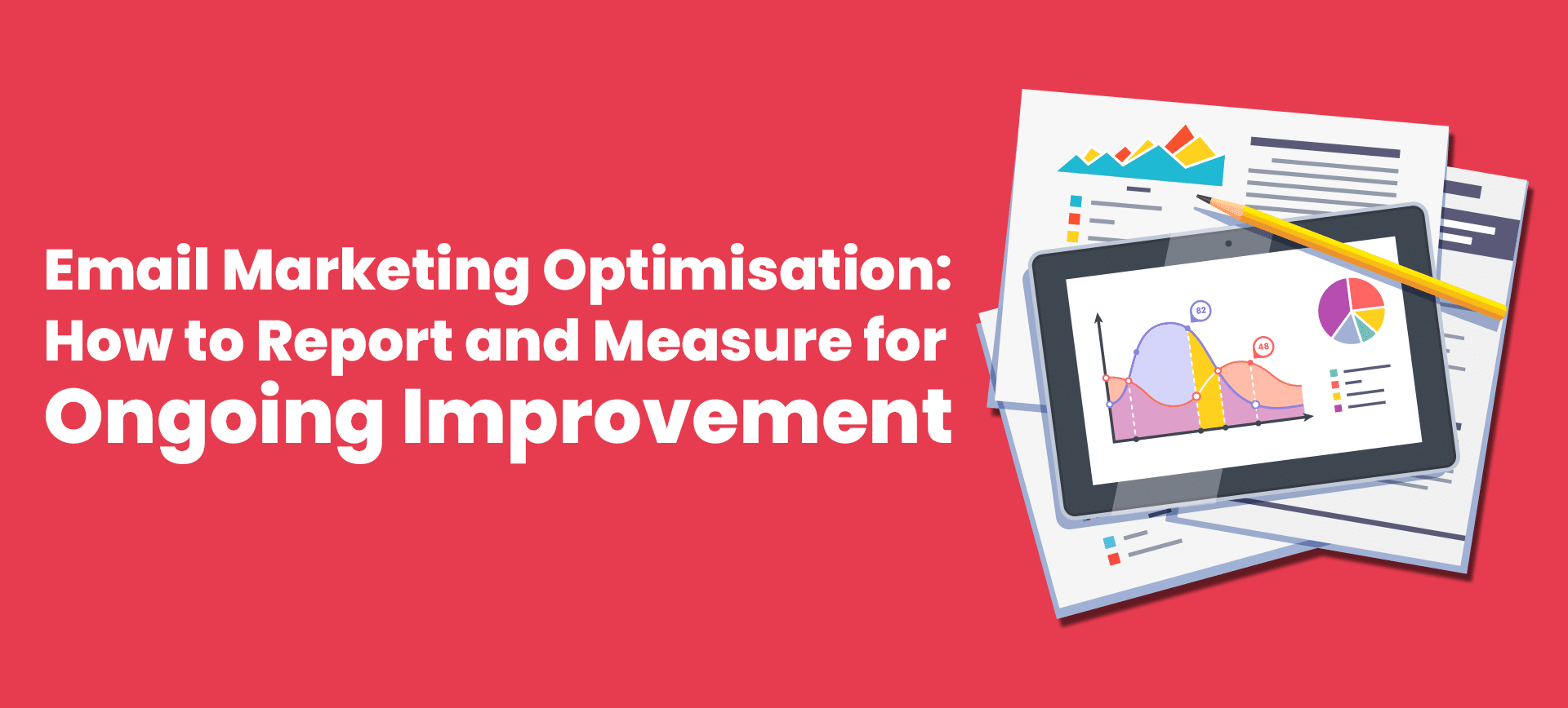 Email Marketing Optimisation:  How to Report and Measure for Ongoing Growth