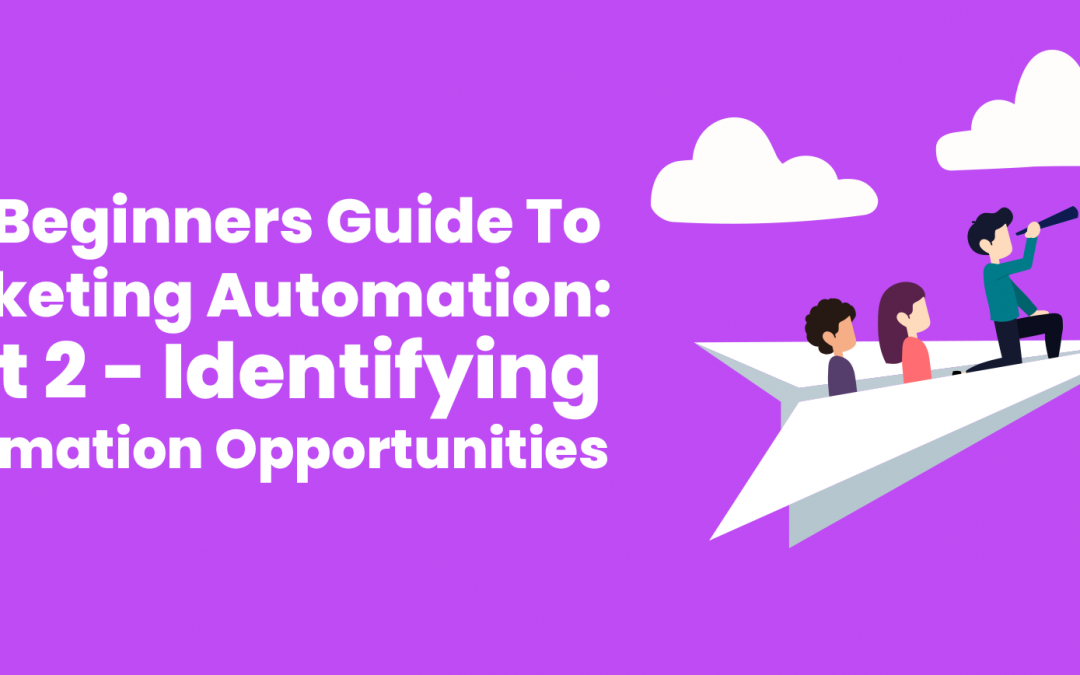 The Beginners Guide To Marketing Automation: Part 2 – Identifying Automation Opportunities